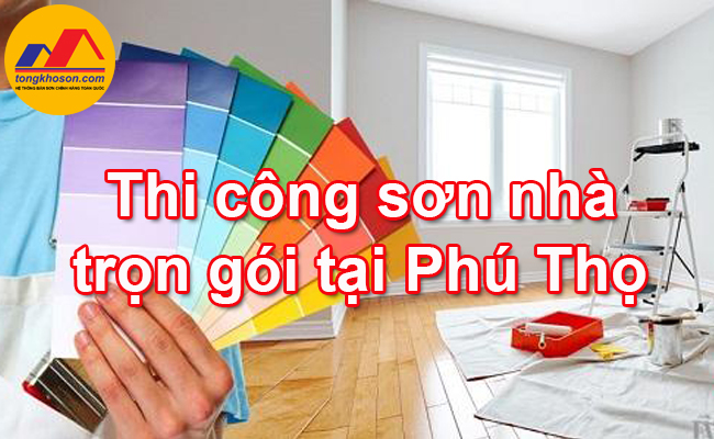 Thi công sơn nhà trọn gói giá rẻ tại Phú Thọ