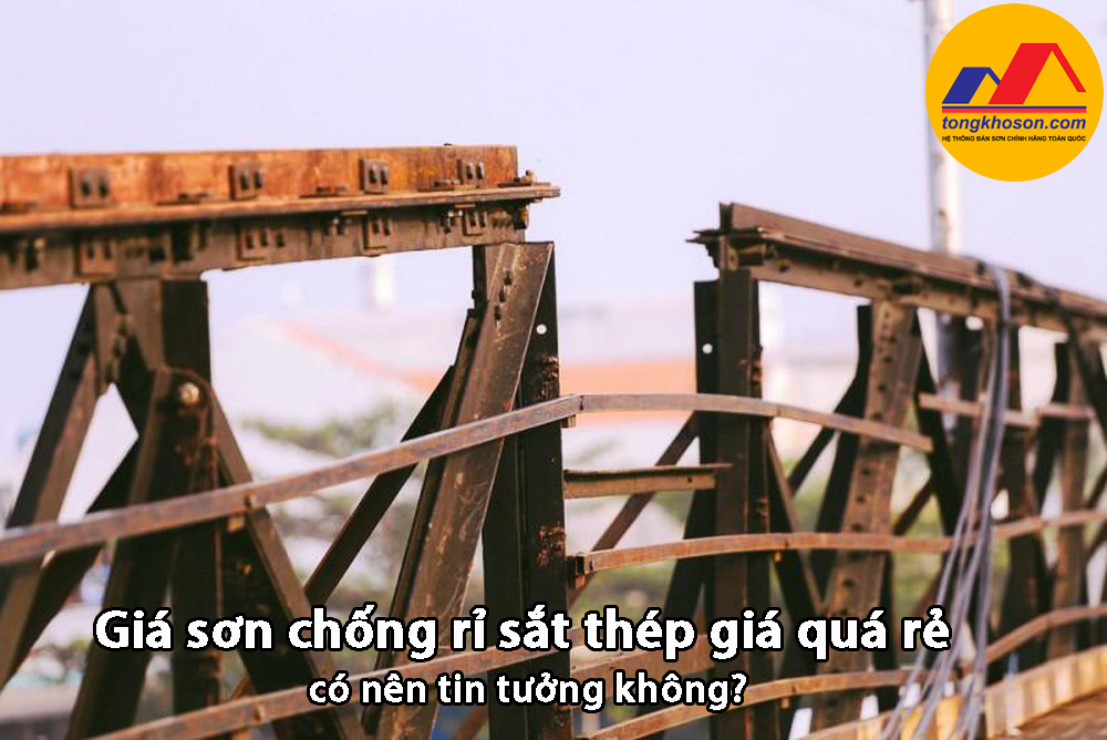 Bảng gia sơn chống rỉ sắt thép quá rẻ có nên tin tưởng không?