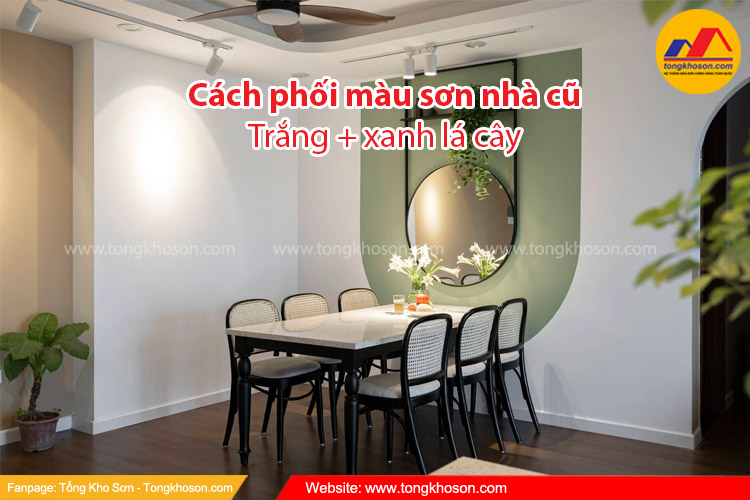 Cách phối màu sơn nhà cũ: trắng + xanh lá